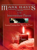 Mark Hayes Carols for the Intermediate Pianist: Seasonal Settings that Warm the Heart 0893286087 Book Cover