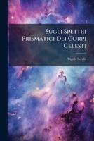 Sugli Spettri Prismatici Dei Corpi Celesti: Memorie... 1276480415 Book Cover