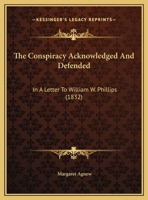 The Conspiracy Acknowledged And Defended: In A Letter To William W. Phillips 1169519121 Book Cover