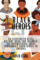 Black Heroes: An Illustrated Black History Book for Children: 50 Inspirational Great Individuals from Africa to America ( B&W) B0CTQDDHY1 Book Cover