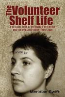 The Volunteer Shelf Life: A No Fault Look at Volunteer Retention and the Reasons Volunteers Leave 1463766971 Book Cover