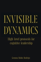 Invisible Dynamics: High-level protocols for cognitive leadership B0HC7KMCB3 Book Cover