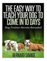 The Easy Way To Teach Your Dog To Come In 10 Days 1494832690 Book Cover