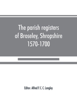 The parish registers of Broseley, Shropshire, 1570-1700 1378065298 Book Cover