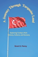 A Journey Through Turquoise Land: Exploring Turkey's Rich History, Culture, and Scenery B0C7FH3LXX Book Cover