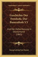 Geschichte Der Fronhofe, Der Bauernhofe V3: Und Der Hofverfassung In Deutschland (1863) 1168489105 Book Cover