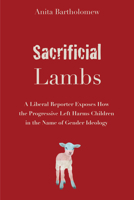 Sacrificial Lambs: A Liberal Reporter Exposes How the Progressive Left Harms Children in the Name of Gender Ideology 1634312740 Book Cover