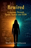 Rewired: A Journey Through Spark, Syntax, and STEM B0F8H4K57M Book Cover