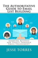 The Authoritative Guide to Email List Building: Growing Revenue and Profit Through Email Engagement 1530191998 Book Cover