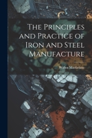 The Principles and Practice of Iron and Steel Manufacture 1021679410 Book Cover