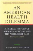 An American Health Dilemma: A Medical History of African Americans and the Problem of Race: Beginnings to 1900 0415924499 Book Cover