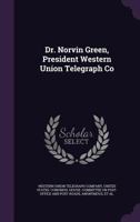 Dr. Norvin Green, President Western Union Telegraph Co 1022035835 Book Cover