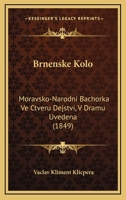 Brnenske Kolo: Moravsko-Narodni Bachorka Ve Ctveru Dejstvi, V Dramu Uvedena (1849) 1160814015 Book Cover