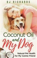 Coconut Oil and My Dog: Natural Pet Health for My Canine Friend 1513628577 Book Cover