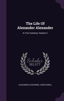 The Life of Alexander Alexander: In Two Volumes, Volume 2 1178854116 Book Cover
