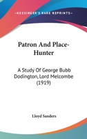 Patron and Place-Hunter: A Study of George Bubb Dodington, Lord Melcombe 0548801908 Book Cover