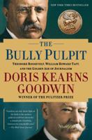 The Bully Pulpit: Theodore Roosevelt, William Howard Taft, and the Golden Age of Journalism 1416547878 Book Cover