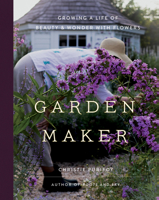 Garden Maker: Growing a Life of Beauty and Wonder with Flowers 0736982140 Book Cover