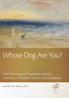 Whose Dog Are You?: The Technology of Dog Breeds and The Aesthetics of Modern Human-Canine Relations 1611862582 Book Cover