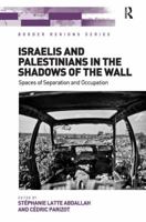 Israelis and Palestinians in the Shadows of the Wall: Spaces of Separation and Occupation 147244888X Book Cover