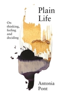 Plain Life: On thinking, feeling and deciding 1761170163 Book Cover
