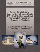 Turner, Dennis & Lowry Lumber Co v. Chicago M & St P Ry Co U.S. Supreme Court Transcript of Record with Supporting Pleadings 1270197622 Book Cover