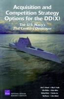 Acquisition and Competition Strategy for the DD: The U.S. Navy's 21st Century Destroyer 0833038702 Book Cover