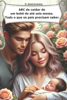 ABC de cuidar de um bebê de até seis meses. Tudo o que os pais precisam saber. B0CVFX1699 Book Cover