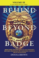 BEHIND AND BEYOND THE BADGE - Volume III: More Stories from the Village of First Responders with Cops, Firefighters, Ems, Dispatchers, Forensics, and 1633377040 Book Cover