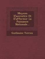 Moyens D'Accroitre Et D'Affermir La Puissance Nationale... 1249948177 Book Cover