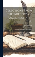 Selections From the Writings of James Kennard, Jr.: With a Sketch of his Life and Character 1020039272 Book Cover