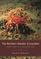 The Northern Adriatic Ecosystem: Deep Time in a Shallow Sea (Critical Moments in Earth History & Paleontology) 0231132425 Book Cover