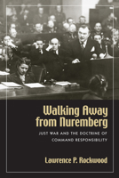 Walking Away from Nuremberg: Just War and the Doctrine of Command Responsibility 1558495991 Book Cover