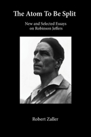 The Atom To Be Split: New and Selected Essays on Robinson Jeffers 096227741X Book Cover