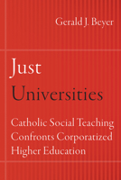 Just Universities: Catholic Social Teaching Confronts Corporatized Higher Education 0823289974 Book Cover