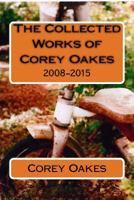 The Collected Works of Corey Oakes: 2008-2015 1523420723 Book Cover