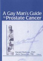 A Gay Man's Guide to Prostate Cancer (Journal of Gay & Lesbian Psychotherapy Monographic "Separates")