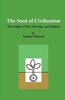 The Seed of Civilization: The Origins of War, Marriage, and Religion 1978169531 Book Cover