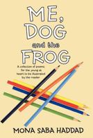 Me, Dog and the Frog: A Collection of Poems for the Young at Heart to Be Illustrated by the Reader 1463445741 Book Cover