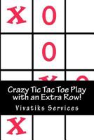 Crazy Tic Tac Toe Play with an Extra Row!: The Game Just Got Alot More Fun! Over 600 Games to Play! 1727249119 Book Cover