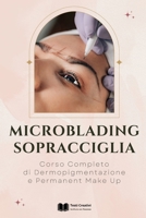 Microblading Sopracciglia: Corso Completo di Dermopigmentazione e Permanent Make Up (Italian Edition) B0CVXBDF2N Book Cover