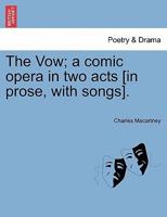 The Vow; a comic opera in two acts [in prose, with songs]. 1241117071 Book Cover