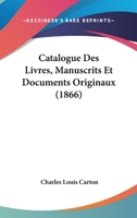 Catalogue Des Livres, Manuscrits Et Documents Originaux (1866) 1160823995 Book Cover