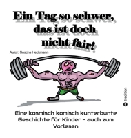 Ein Tag so schwer, das ist doch nicht fair!: Eine kosmisch komisch kunterbunte Geschichte für Kinder - auch zum Vorlesen (German Edition) 3384985990 Book Cover