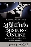Scott Sullivan's Trade Secrets for Marketing Your Business Online 1460932560 Book Cover