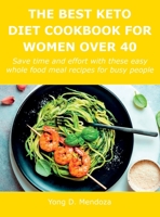 The Best Keto Diet Cookbook for Women Over 40: Save time and effort with these easy whole food meal recipes for busy people 1483401618 Book Cover