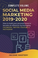 Social Media Marketing 2019-2020: How to Build Your Personal Brand to Become an Influencer by Leveraging Facebook, Twitter, YouTube & Instagram Complete Volume 1647773148 Book Cover