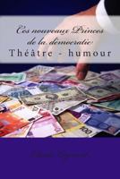 Ces Nouveaux Princes de la D�mocratie: Th��tre - Humour 1497588367 Book Cover