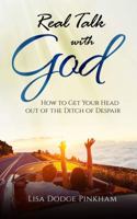 Real Talk With God: How to Get Your Head Out of the Ditch of Despair 0692036105 Book Cover