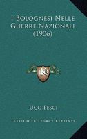 I Bolognesi Nelle Guerre Nazionali (1906) 1142488608 Book Cover